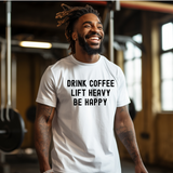 Drink Coffee Lift Heavy Be Happy Tee