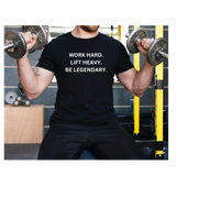 Work Hard. Lift Heavy. Be Legendary. Tee